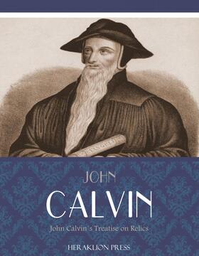 Calvin |  John Calvins Treatise on Relics | eBook | Sack Fachmedien