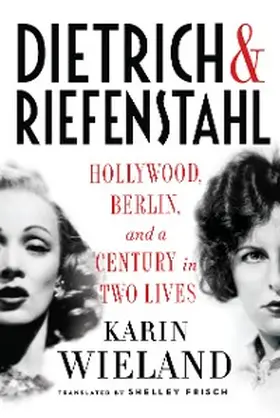 Wieland |  Dietrich & Riefenstahl: Hollywood, Berlin, and a Century in Two Lives | eBook | Sack Fachmedien