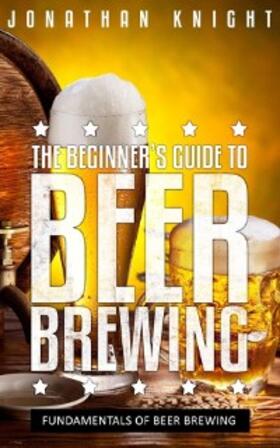 Knight |  The Beginner's Guide to Beer Brewing | eBook | Sack Fachmedien