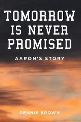 Brown |  Tomorrow Is Never Promised: Aaron's Story | eBook | Sack Fachmedien