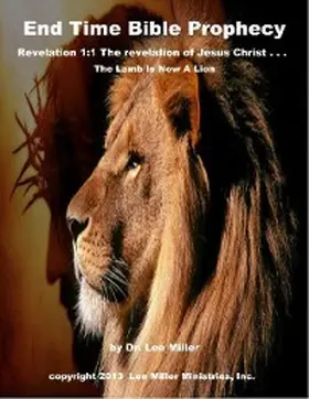 Miller |  End Time Bible Prophecy - Revelation 1:1 the Revelation of Jesus Christ . . . the Lamb Is Now a Lion | eBook | Sack Fachmedien