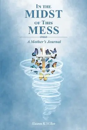 Miller | In the Midst of This Mess: A Mother's Journal | E-Book | sack.de