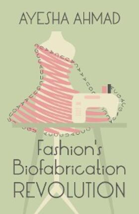 Ahmad |  Fashion's Biofabrication Revolution | eBook | Sack Fachmedien