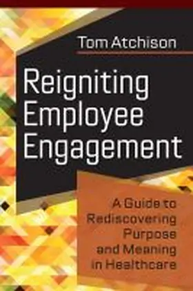 Atchison |  Reigniting Employee Engagement: A Guide to Rediscovering Purpose and Meaning in Healthcare | Buch |  Sack Fachmedien