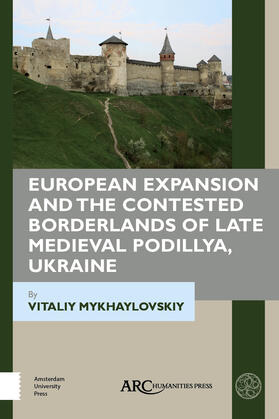 Mykhaylovskiy |  European Expansion and the Contested Borderlands of Late Medieval Podillya, Ukraine | Buch |  Sack Fachmedien