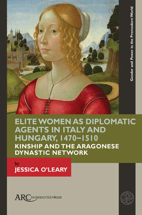 O'Leary |  Elite Women as Diplomatic Agents in Italy and Hungary, 1470–1510 | Buch |  Sack Fachmedien