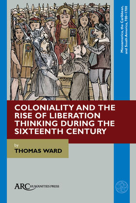 Ward |  Coloniality and the Rise of Liberation Thinking during the Sixteenth Century | Buch |  Sack Fachmedien
