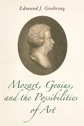 Goehring |  Mozart, Genius, and the Possibilities of Art | Buch |  Sack Fachmedien