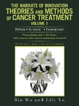 Wu / Xu |  The Narrate of Innovation Theories and Methods of Cancer Treatment Volume 1 | eBook | Sack Fachmedien