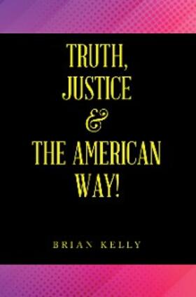 Kelly |  Truth, Justice & the American Way! | eBook | Sack Fachmedien