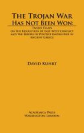 Kuhrt |  The Trojan War Has Not Been Won: Twelve Essays on the Resolution of East-West Conflict and the Errors of Positive Knowledge in Ancient Greece | Buch |  Sack Fachmedien