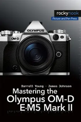 Young / Johnson |  Mastering the Olympus OM-D E-M5 Mark II | eBook | Sack Fachmedien