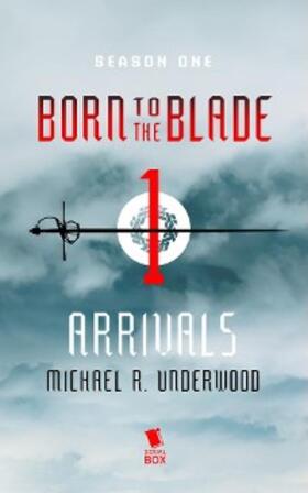 Underwood / Brennan / Khaw |  Arrivals (Born to the Blade Season 1 Episode 1) | eBook | Sack Fachmedien