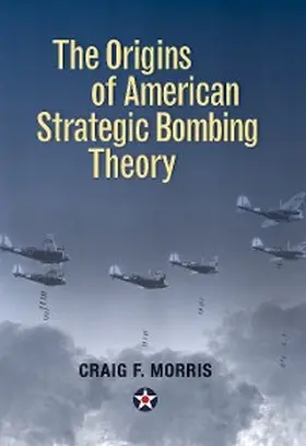 Morris |  The Origins of American Strategic Bombing Theory | eBook | Sack Fachmedien