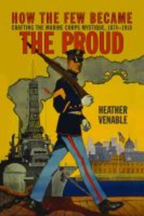 Venable |  How the Few Became the Proud: Crafting the Marine Corps Mystique 1874-1918 | Buch |  Sack Fachmedien