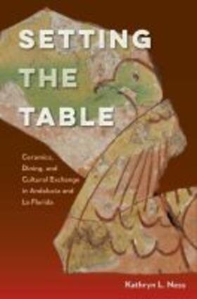 Ness |  Setting the Table: Ceramics, Dining, and Cultural Exchange in Andalucía and La Florida | Buch |  Sack Fachmedien