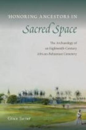 Turner |  Honoring Ancestors in Sacred Space: The Archaeology of an Eighteenth-Century African-Bahamian Cemetery | Buch |  Sack Fachmedien