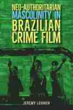 Neo-Authoritarian Masculinity in Brazilian Crime Film | Buch | 978-1-68340-254-1 | sack.de