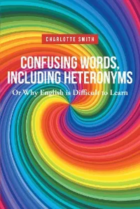 Smith |  Confusing Words, Including Heteronyms; Or Why English is Difficult to Learn | eBook | Sack Fachmedien