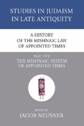 Neusner |  A History of the Mishnaic Law of Appointed Times, Part 5 | eBook | Sack Fachmedien