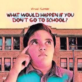 Kumar |  What Would Happen If You Don't Go to School? | eBook | Sack Fachmedien