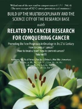 Wu / Ze / Jie |  Build up the Multidisciplinary and the Science City of the Research Base with Related to Cancer Research for Conquering Cancer | eBook | Sack Fachmedien