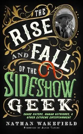 Wakefield |  The Rise and Fall of the Sideshow Geek: Snake Eaters, Human Ostriches, & Other Extreme Entertainments | eBook | Sack Fachmedien