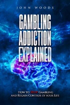 Woods |  Gambling Addiction Explained | eBook | Sack Fachmedien