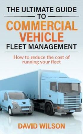 Wilson |  The Ultimate Guide to Commercial Vehicle Fleet Management | eBook | Sack Fachmedien