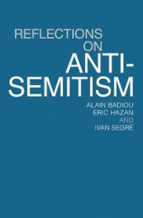 Badiou / Hazan / Segré |  Reflections on Anti-Semitism | eBook | Sack Fachmedien