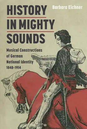 Eichner |  History in Mighty Sounds: Musical Constructions of German National Identity, 1848 -1914 | eBook | Sack Fachmedien