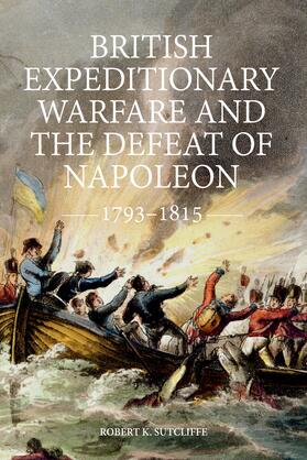 Sutcliffe |  British Expeditionary Warfare and the Defeat of Napoleon, 1793-1815 | eBook | Sack Fachmedien