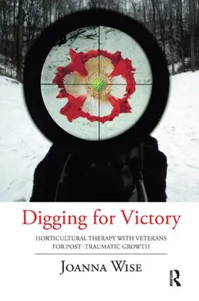 Wise |  Digging for Victory: Horticultural Therapy for Veterans for Post-Traumatic Growth | Buch |  Sack Fachmedien