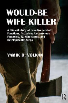 Volkan |  Would-Be Wife Killer: A Clinical Study of Primitive Mental Functions, Actualised Unconscious Fantasies, Satellite States, and Developmental | Buch |  Sack Fachmedien