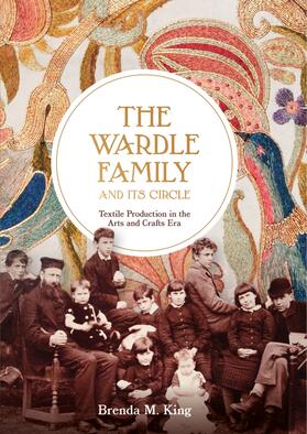 King |  The Wardle Family and Its Circle: Textile Production in the Arts and Crafts Era | Buch |  Sack Fachmedien