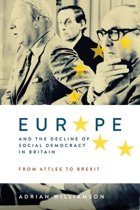 Williamson |  Europe and the Decline of Social Democracy in Britain: From Attlee to Brexit | Buch |  Sack Fachmedien