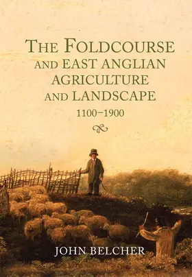 Belcher |  The Foldcourse and East Anglian Agriculture and Landscape, 1100-1900 | Buch |  Sack Fachmedien