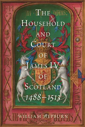 Hepburn |  The Household and Court of James IV of Scotland, 1488-1513 | Buch |  Sack Fachmedien