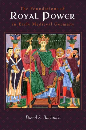 Bachrach |  The Foundations of Royal Power in Early Medieval Germany | Buch |  Sack Fachmedien