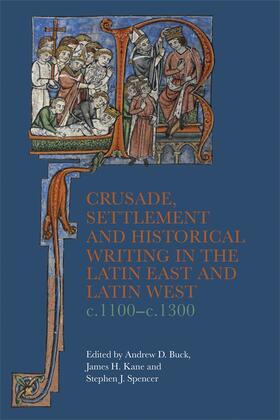 Buck / Kane / Spencer |  Crusade, Settlement and Historical Writing in the Latin East and Latin West, C. 1100-C.1300 | Buch |  Sack Fachmedien