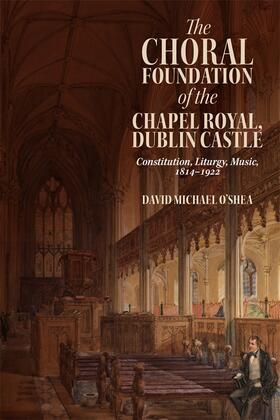 O’Shea |  The Choral Foundation of the Chapel Royal, Dublin Castle | Buch |  Sack Fachmedien