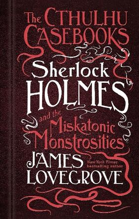 Lovegrove |  The Cthulhu Casebooks - Sherlock Holmes and the Miskatonic Monstrosities | Buch |  Sack Fachmedien