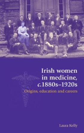Kelly |  Irish women in medicine, c.1880s–1920s | eBook | Sack Fachmedien