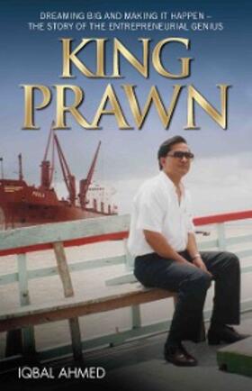 Ahmed |  King Prawn - Dreaming Big and Making It Happen: The Story of the Entreprenurial Genius | eBook | Sack Fachmedien