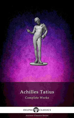 Tatius |  The Adventures of Leucippe and Clitophon - Delphi Complete Works of Achilles Tatius (Illustrated) | eBook | Sack Fachmedien