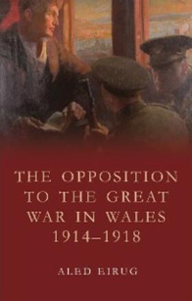 Eirug |  The Opposition to the Great War in Wales 1914-1918 | eBook | Sack Fachmedien