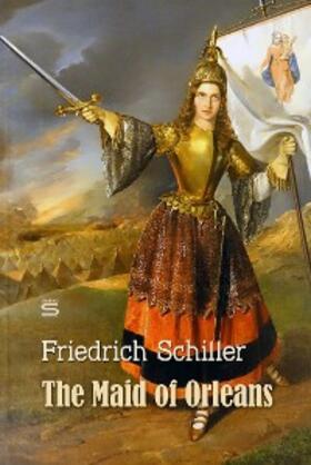 Schiller |  The Maid of Orleans: A Tragedy | eBook | Sack Fachmedien