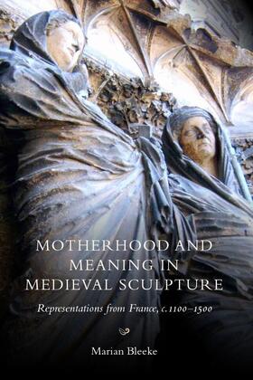 Bleeke |  Motherhood and Meaning in Medieval Sculpture | eBook | Sack Fachmedien