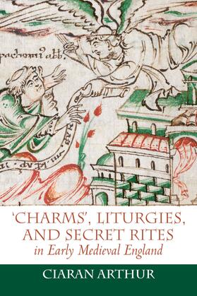 Arthur |  'Charms', Liturgies, and Secret Rites in Early Medieval England | eBook | Sack Fachmedien