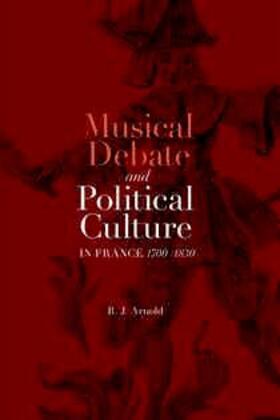 Arnold |  Musical Debate and Political Culture in France, 1700-1830 | eBook | Sack Fachmedien